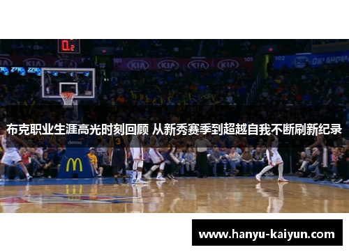 布克职业生涯高光时刻回顾 从新秀赛季到超越自我不断刷新纪录