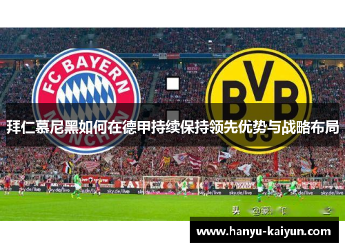 拜仁慕尼黑如何在德甲持续保持领先优势与战略布局