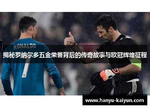揭秘罗纳尔多五金荣誉背后的传奇故事与欧冠辉煌征程 揭秘罗纳尔多五金荣誉背后的传奇故事与欧冠辉煌征程