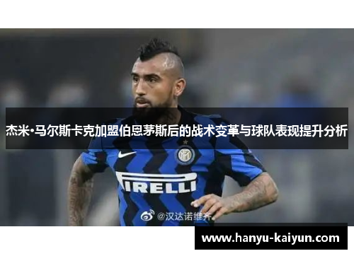 杰米·马尔斯卡克加盟伯恩茅斯后的战术变革与球队表现提升分析 杰米·马尔斯卡克加盟伯恩茅斯后的战术变革与球队表现提升分析