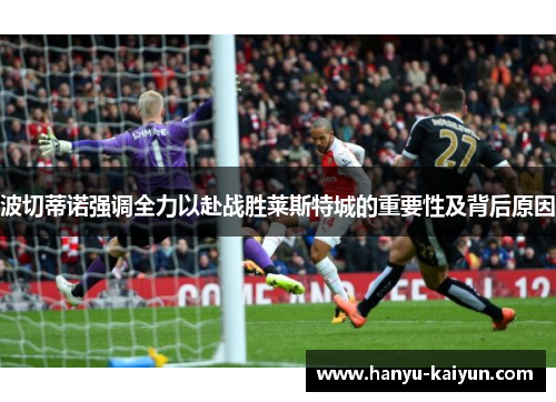 波切蒂诺强调全力以赴战胜莱斯特城的重要性及背后原因