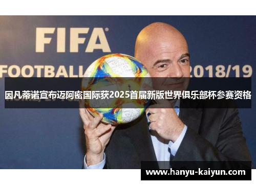 因凡蒂诺宣布迈阿密国际获2025首届新版世界俱乐部杯参赛资格