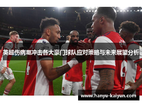 英超伤病潮冲击各大豪门球队应对策略与未来展望分析
