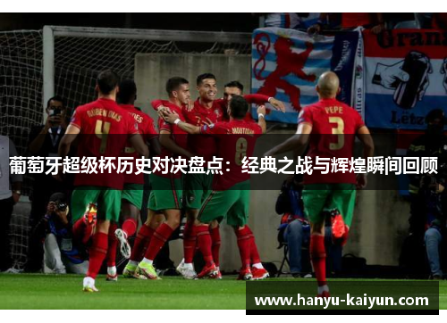 葡萄牙超级杯历史对决盘点：经典之战与辉煌瞬间回顾