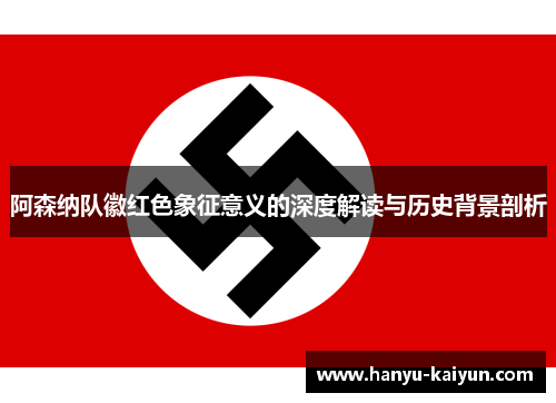 阿森纳队徽红色象征意义的深度解读与历史背景剖析